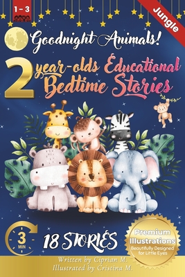 Goodnight Animals: 2-Year-Old's Educational Bedtime Stories with Premium Illustrations: Fun Animal Actions to Enchant and Engage Toddlers in a Cozy Bedtime Setting - M, Ciprian