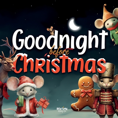 Goodnight Before Christmas: A Magical Holiday Tale with Santa, Rudolph and Festive Friends - Bedtime Story Co, and Wilde, G M