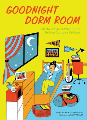 Goodnight Dorm Room: All the Advice I Wish I Got Before Going to College - Riegert, Keith, and Kaplan, Samuel, and Fromm, Emily (Illustrator)