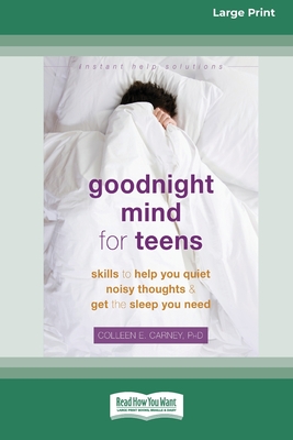 Goodnight Mind for Teens: Skills to Help You Quiet Noisy Thoughts and Get the Sleep You Need [16pt Large Print Edition] - Carney, Colleen E