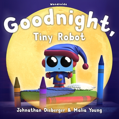 Goodnight, Tiny Robot: A Rhyming Children's Book to Encourage a Fun Bedtime Routine - Young, Malia, and Disberger, Johnathan