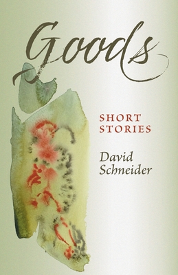 Goods: Short Stories - Schneider, David