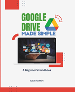 Google Drive Made Simple: A Beginner's Handbook
