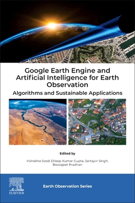 Google Earth Engine and Artificial Intelligence for Earth Observation: Algorithms and Sustainable Applications - Sood, Vishakha (Editor), and Gupta, Dileep Kumar (Editor), and Singh, Sartajvir (Editor)