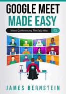Google Meet Made Easy: Video Conferencing the Easy Way