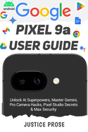 Google Pixel 9a User Guide: Unlock AI Superpowers, Master Gemini, Pro Camera Hacks, Pixel Studio Secrets & Max Security