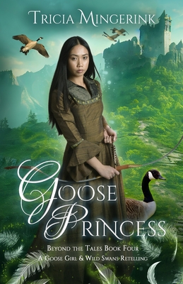 Goose Princess: A Goose Girl & Wild Swans Retelling - Mingerink, Tricia