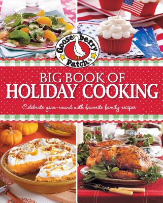 Gooseberry Patch Big Book of Holiday Cooking: Celebrate All Year-Round with Favorite Family Recipes - Gooseberry Patch