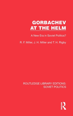 Gorbachev at the Helm: A New Era in Soviet Politics? - Miller, R F (Editor), and Miller, J H (Editor), and Rigby, T H (Editor)