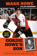 Gordie Howe's Son: A Hall of Fame Life in the Shadow of Mr. Hockey