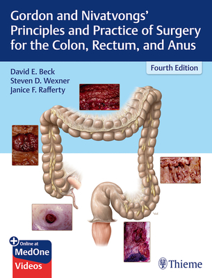 Gordon and Nivatvongs' Principles and Practice of Surgery for the Colon, Rectum, and Anus - Beck, David E., and Wexner, Steven D., and Rafferty, Janice F.