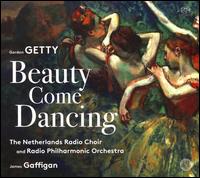 Gordon Getty: Beauty Come Dancing - Netherlands Radio Choir (choir, chorus); Netherlands Radio Philharmonic Orchestra; James Gaffigan (conductor)