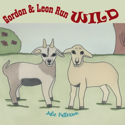 Gordon & Leon Run Wild - Patterson, Julie