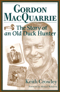 Gordon MacQuarrie: The Story of an Old Duck Hunter - Crowley, Keith