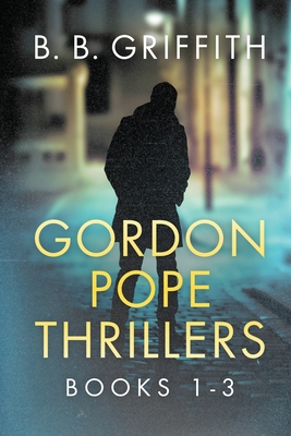 Gordon Pope Thrillers: Books 1-3 - Griffith, B B