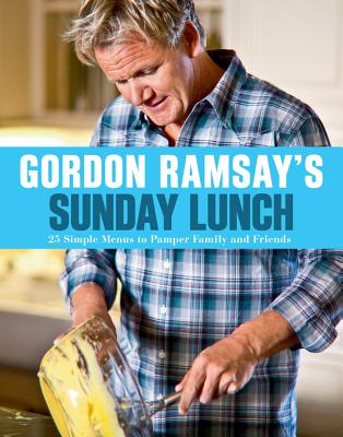 Gordon Ramsay's Sunday Lunch: 25 Simple Menus to Pamper Family and Friends - Ramsay, Gordon