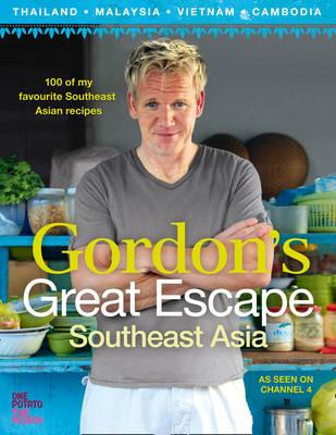 Gordon's Great Escape Southeast Asia: 100 of My Favourite Southeast Asian Recipes - Ramsay, Gordon