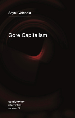 Gore Capitalism - Valencia, Sayak, and Pluecker, John (Translated by)