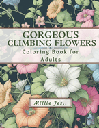 Gorgeous Climbing Flowers: Coloring Book for Adults: Stress-relief and Relaxation Activity for Teens, Adults and Seniors