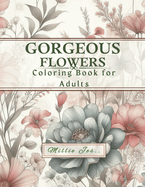 Gorgeous Flowers: Coloring Book for Adults: Stress-relief and Relaxation Activity for Teens, Adults and Seniors