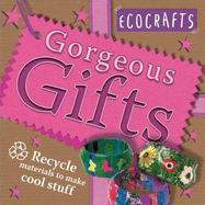 Gorgeous Gifts: Recycled Materials to Make Cool Stuff