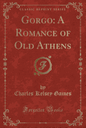 Gorgo: A Romance of Old Athens (Classic Reprint)