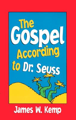Gospel According to Dr. Seuss: Snitches, Sneeches, and Other Creachas - Kemp, James W