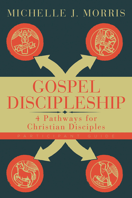 Gospel Discipleship Participant Guide: 4 Pathways for Christian Disciples - Morris, Michelle J