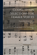 Gospel Hymn Selections for Female Voices: for Use in Young People's Societies, Female Seminaries, Etc., Etc.