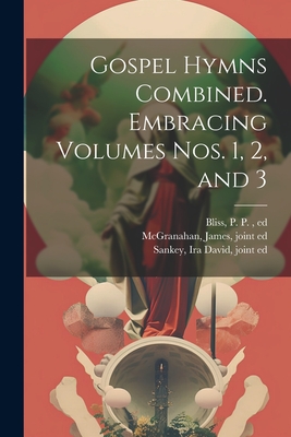 Gospel Hymns Combined. Embracing Volumes Nos. 1, 2, and 3 - [Bliss, P P (Philip Paul)] 1838-18 (Creator), and Sankey, Ira David 1840-1908 (Creator), and McGranahan, James Joint Ed...
