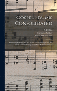 Gospel Hymns Consolidated: Embracing Volumes No. 1, 2, 3 and 4, Without Duplicates, for Use in Gospel Meetings and Other Religious Services (Classic Reprint)