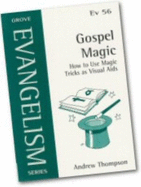 Gospel Magic: How to Use Magic Tricks as Visual Aids - Thompson, Andrew