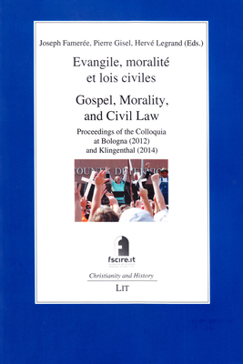 Gospel, Morality, and Civil Law. Evangile, Moralite Et Lois Civiles.: Proceedings of the Colloquia at Bologna (2012) and Klingenthal (2014) Volume 13 - Fameree, Joseph (Editor), and Gisel, Pierre (Editor), and Legrand, Herve (Editor)