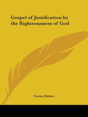 Gospel of Justification by the Righteousness of God - Mather, Cotton