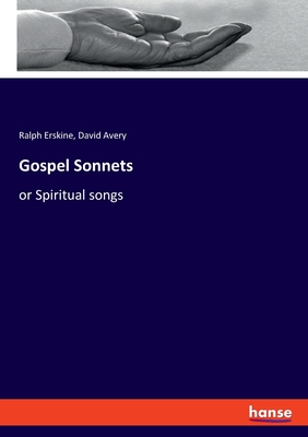 Gospel Sonnets: or Spiritual songs - Erskine, Ralph, and Avery, David