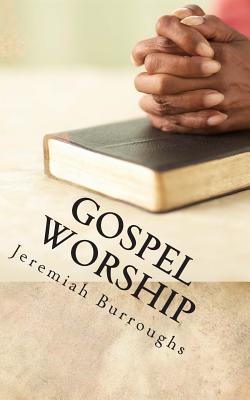 Gospel Worship: The Right Way of Drawing Near to God - Burroughs, Jeremiah