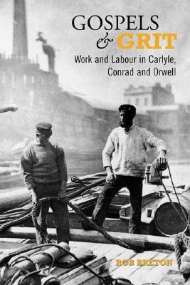 Gospels and Grit: Work and Labour in Carlyle, Conrad, and Orwell - Breton, Rob