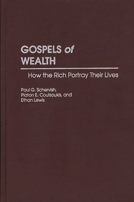 Gospels of Wealth: How the Rich Portray Their Lives - Schervish, Paul G, and Coutsoukis, Platon E, and Lewis, Ethan