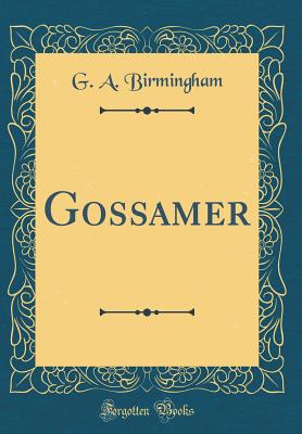 Gossamer (Classic Reprint) - Birmingham, G A