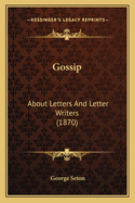 Gossip: About Letters And Letter Writers (1870)