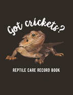 Got Cricket?: Reptile Care Record Book For Pet Bearded Dragon / Lizard / Gecko / Chameleon / Iguana