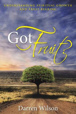 Got Fruit?: Understanding Spiritual Growth and Fruit Bearing - Wilson, Darren