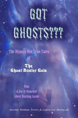 Got Ghosts: The Bizarre Adventures & Unearthly Adventures of the Ghostbuster Gals - Foster, Ronnie R, and Mistycah, Laura Lee