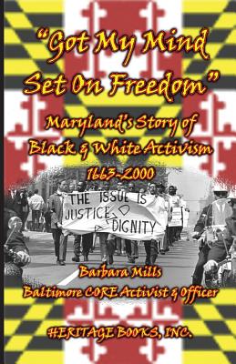 Got My Mind Set on Freedom Maryland's Story of Black & White Activism, 1663-2000 - Mills, Barbara, Professor, M.a