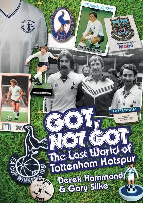 Got; Not Got: Spurs: The Lost World of Tottenham Hotspur - Hammond, Derek, and Silke, Gary