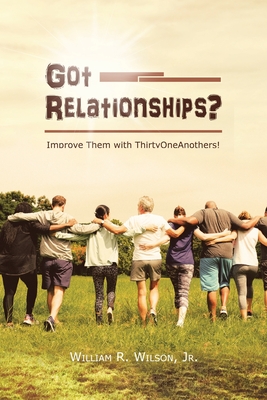 Got Relationships?: Improve Them With ThirtyOneAnothers - Wilson, William R, Jr.