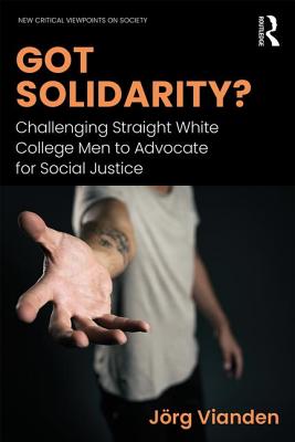 Got Solidarity?: Challenging Straight White College Men to Advocate for Social Justice - Vianden, Jrg