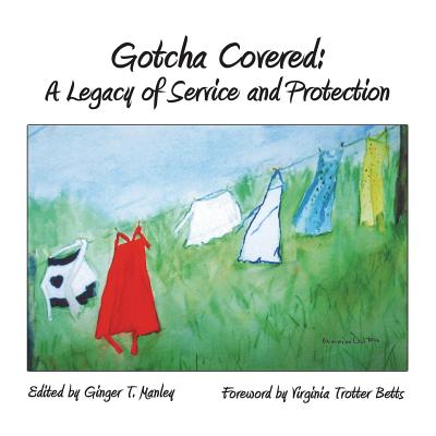 Gotcha Covered: A Legacy of Service and Protection - Manley, Ginger T (Editor)