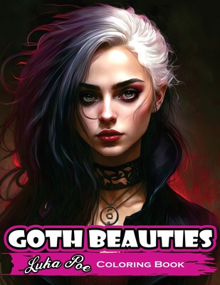 Goth Beauties: Explore the Dark and Mysterious Beauty of Goth Culture with Our Goth Beauties Coloring Book - Poe, Luka