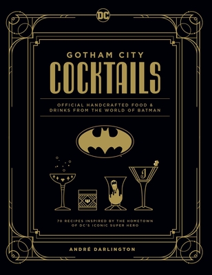 Gotham City Cocktails: Official Handcrafted Food & Drinks from the World of Batman - Darlington, Andr, and Thomas, Ted (Photographer)
